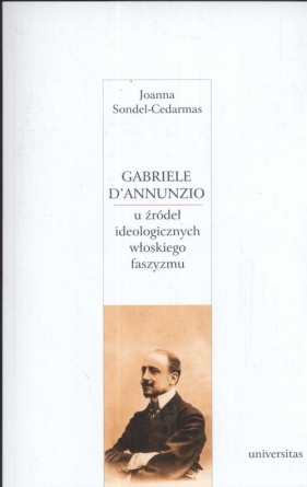Gabriele D'Annunzio u źródeł ideologicznych włoskiego faszyzmu - Sondel-Cedarmas Joanna
