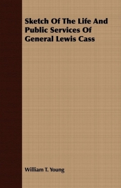 Sketch Of The Life And Public Services Of General Lewis Cass