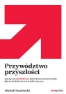 Przywództwo przyszłości. Jak stać się ultraliderem, który skutecznie Michał Chmielecki