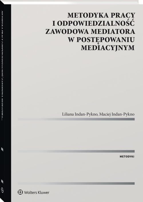 Metodyka pracy i odpowiedzialność zawodowa mediatora w postępowaniu mediacyjnym