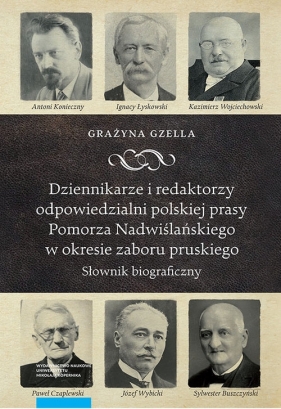 Dziennikarze i redaktorzy odpowiedzialni polskiej prasy Pomorza Nadwiślańskiego w okresie zaboru pru - Grażyna Gzella