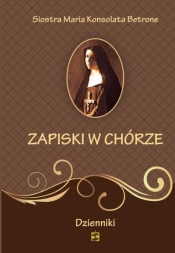 Zapiski w chórze. Dzienniki - Siostra Maria Konsolata Betrone