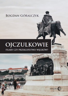 Ojczulkowie. Filary czy przekleństwo Węgrów? - Bogdan Góralczyk