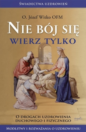 Nie bój się, wierz tylko - Witko Józef