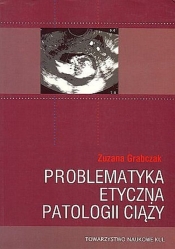 Problematyka etyczna patologii ciąży - Grabczak Zuzana