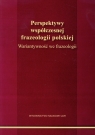 Perspektywy współczesnej frazeologii polskiej Wariantywność we frazeologii Fliciński Piotr