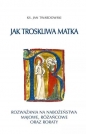 Jak troskliwa matka. Rozważania na nabożeństwa majowe, różańcowe oraz roraty - Jan Twardowski
