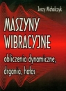 Maszyny wibracyjne, obliczenia dynamiczne, drgania, hałas  Michalczyk Jerzy