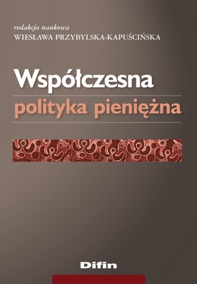 Współczesna polityka pieniężna - Przybylska-Kapuścińska Wiesława