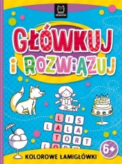 Główkuj i rozwiązuj. Kolorowe łamigłówki 6+ - Opracowanie zbiorowe