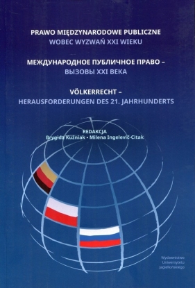 Prawo międzynarodowe publiczne wobec wyzwań XXI wieku - Kuźniak Brygida, Ingelević-Citak Milena