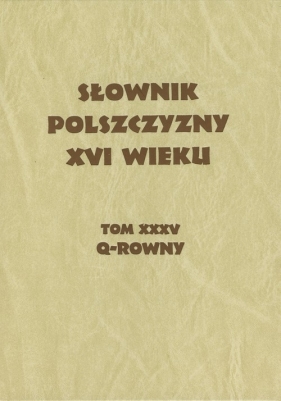 Słownik Polszczyzny XVI wieku Tom XXXV