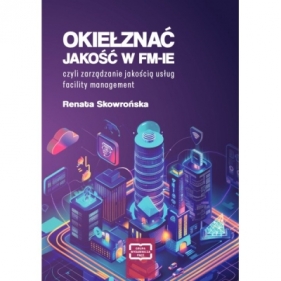 Okiełznać jakość w FM-IE czyli zarządzanie jakością usług facility management - Renata Skowrońska