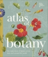 Atlas of Botany. An Exploration of Plants Across Time and Around the World Opracowanie zbiorowe