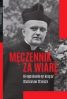 Męczennik za wiarę Błogosławiony ksiądz Stanisław Streich Michał Baranowski