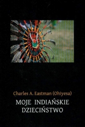 Moje indiańskie dzieciństwo - Eastman Charles