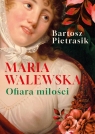 Maria Walewska. Ofiara miłości Bartosz Pietrasik