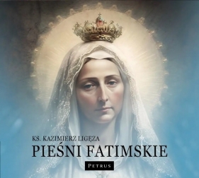 Pieśni Fatimskie - Kazimierz Ligeza
