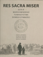 Res Sacra Miser Dzieje Warszawskiego Towarzystwa Dobroczynności