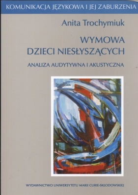 Wymowa dzieci niesłyszących Analiza audystywna i akustyczna - Trochymiuk Anita<br />