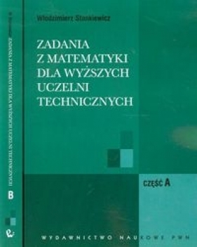 Zadania z matematyki dla wyższych uczelni technicznych część A B - Stankiewicz Włodzimierz