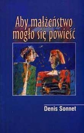 Aby małżeństwo mogło się powieść - Denis Sonnet