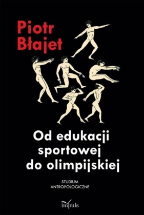 Od edukacji sportowej do olimpijskiej - Błajet Piotr