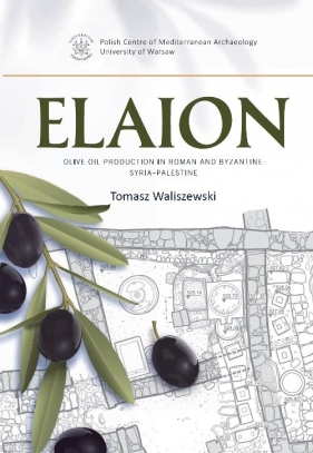 Elaion. Olive oil production in Roman and Byzantine Syria-Palestine PAM Monograph Series 6 - Waliszewski Tomasz