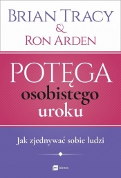 Potęga osobistego uroku. Jak zjednywać sobie ludzi - Ron Arden, Brian Tracy