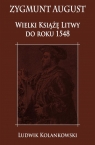 Zygmunt August Wielki Książę Litwy do roku 1548 Ludwik Kolankowski