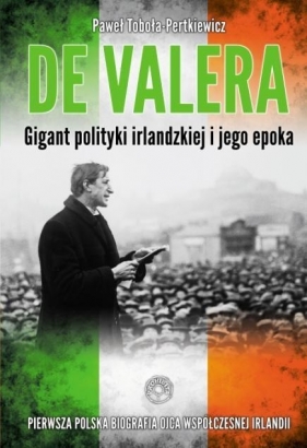 De Valera Gigant polityki irlandzkiej i jego epoka - Toboła-Pertkiewicz Paweł