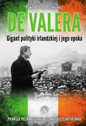 De Valera Gigant polityki irlandzkiej i jego epoka - Paweł Toboła-Pertkiewicz