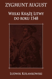 Zygmunt August Wielki Książę Litwy do roku 1548