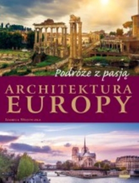 Podróże z pasją. Architektura Europy - Wojtyczka I.