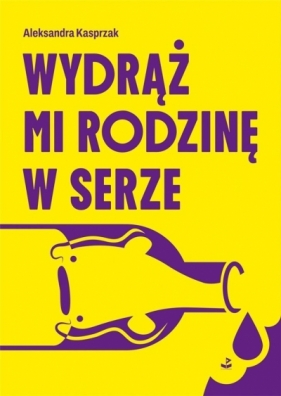 Wydrąż mi rodzinę w serze - Aleksandra Kasprzak