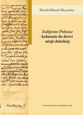 Indipetae Polonae kołatanie do drzwi misji chińskiej - Miazek-Męczyńska Monika<br />