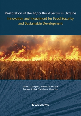 Restoration of the Agricultural Sector in Ukraine. Innovation and Investment for Food Security and Sustainable Development - Zawojska Aldona, Stoliarchuk Nadiia, Tomasz Siudek, Mamchur Volodymyr