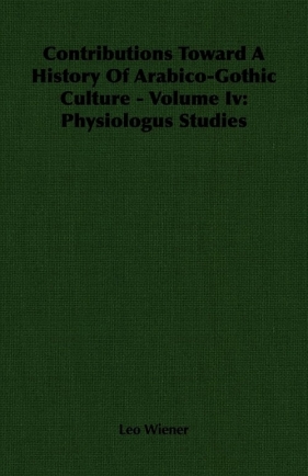 Contributions Toward A History Of Arabico-Gothic Culture - Volume Iv - Wiener Leo