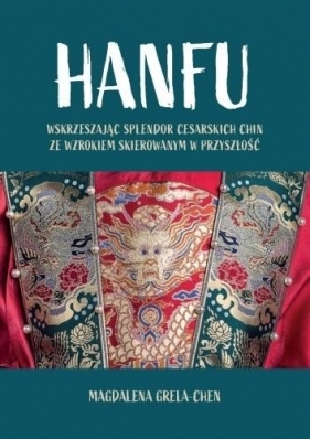 Hanfu: Wskrzeszając splendor cesarskich Chin - Magdalena Grela-Chen