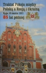 Traktat Pokoju między Polską a Rosją i Ukrainą. Ryga, 18 marca 1921. 85 lat Komorowski Bronisław