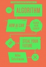 The Algorithm. How AI can Hijack Your Career and Steal Your Future wer. Hilke Schellmann