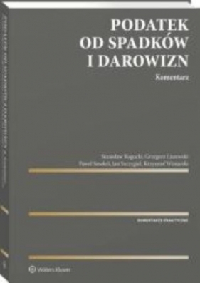 Podatek od spadków i darowizn Komentarz - Stanisław Bogucki, Grzegorz Liszewski, Paweł Smoleń, Jan Szczygieł, Krzysztof Winiarski