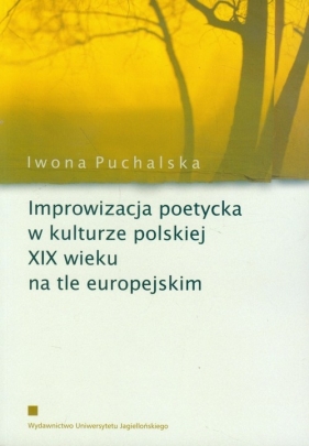 Improwizacja poetycka w kulturze polskiej XIX wieku na tle europejskim - Puchalska Iwona