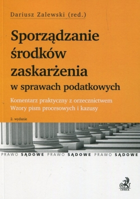 Sporządzanie środków zaskarżenia w sprawach podatkowych Komentarz praktyczny z orzecznictwem Wzory pism procesowych i kazusy