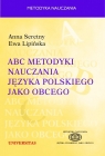 ABC metodyki nauczania języka polskiego jako obcego Lipińska Ewa, Seretny Anna