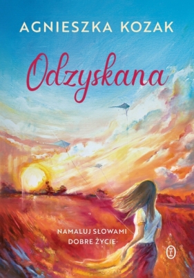Odzyskana. Namaluj słowami dobre życie - Agnieszka Kozak