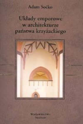 Układy emporowe w architekturze państwa krzyżackiego - Soćko Adam