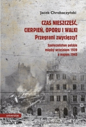 Czas nieszczęść, cierpień, oporu i walki. Przegrani zwycięzcy?