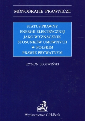 Status prawny energii elektrycznej jako wyznacznik stosunków umownych w polskim prawie prywatnym - Słotwiński Szymon