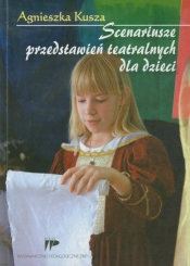 Scenariusze przedstawień teatralnych dla dzieci - Agnieszka Kusza